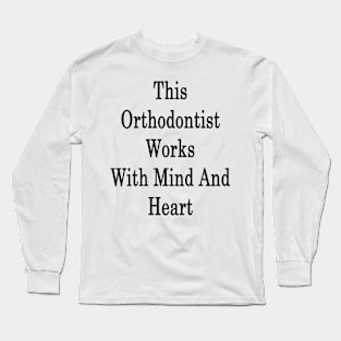 This Orthodontist Works With Mind And Heart Long Sleeve T-Shirt